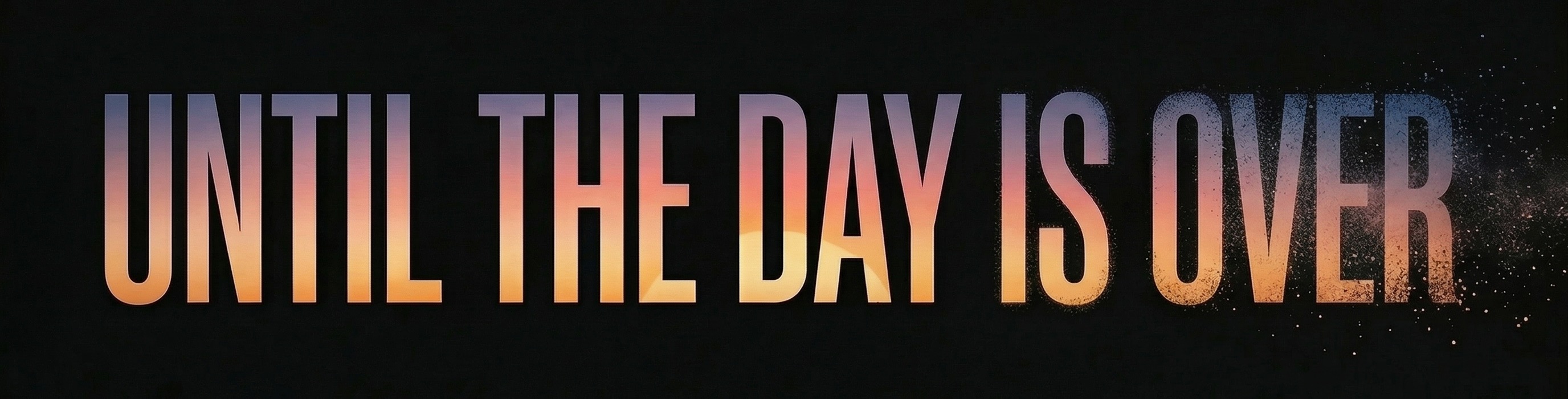 Until The Day Is Over